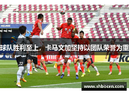 球队胜利至上，卡马文加坚持以团队荣誉为重